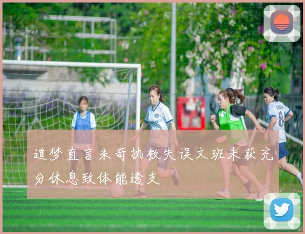 追梦直言米奇执教失误文班未获充分休息致体能透支