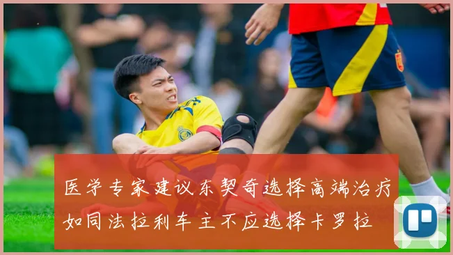 医学专家建议东契奇选择高端治疗如同法拉利车主不应选择卡罗拉